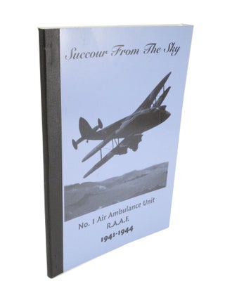 Item #4488 Succour from the Sky No. I Air Ambulance Unit R.A.A.F. 1941-1944. Leonard L. BARTON