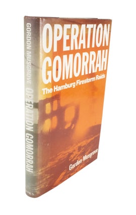 Item #4511 Operation Gomorrah The Hamburg Firestorm Raids. Gordon MUSGROVE