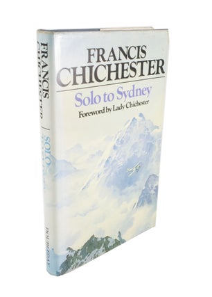 Item #4516 Solo to Sydney With a foreword by Lady Chichester and an Introduction by The Baron von...