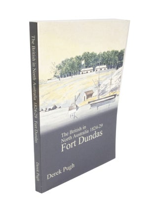 Item #4531 The British in North Australia 1824-29: Fort Dundas. Derek PUGH