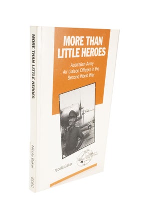 Item #4577 More Than Little Heroes Australian Army Air Liaison Officers in the Second World War....