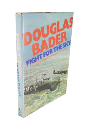 Item #4609 Fight for the Sky The Story of the Spitfire and Hurricane. Douglas BADER