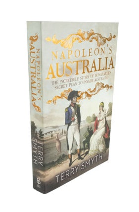 Item #4617 Napolean's Australia The Incredible Story of Bonaparte's Secret Plan to Invade...