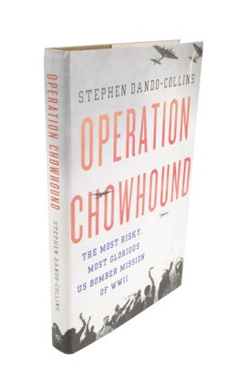 Item #4623 Operation Chowhound The Most Risky, Most Glorious US Bomber Mission of WWII. Stephen...