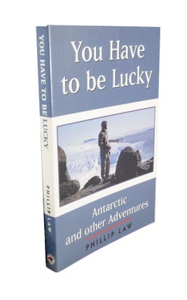 Item #4629 You Have to be Lucky Antarctic and Other Adventures. Phillip LAW