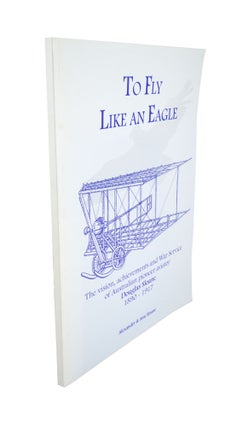 Item #4633 To Fly like an Eagle The Vision, Achievement and War Service of Australian Pioneer...
