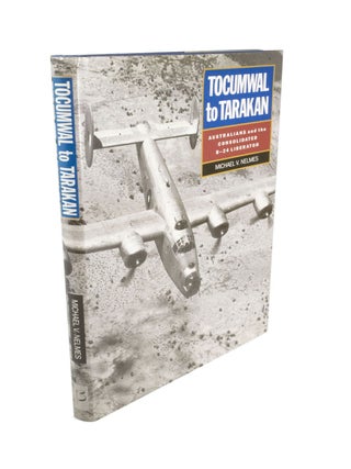 Item #4639 Tocumwal to Tarakan Australians and the Consolidated B-24 Liberator. Michael V. NELMES