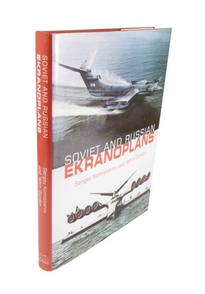 Item #4651 Soviet and Russian Ekranoplans. Sergey KOMISSAROV, Yefim GORDON