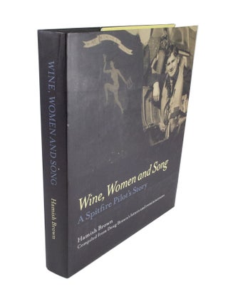 Item #4654 Wine, Women and Song A Spitfire Pilot's Story. Hamish BROWN