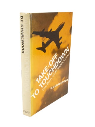 Item #4657 Take-Off to Touchdown The Story of Air Traffic Control. D. E. CHARLWOOD