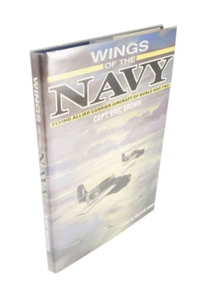Item #4675 Wings of the Navy Flying Allied Carrier Aircraft of World War Two. Capt. Eric BROWN,...