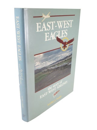 Item #4677 East-West Eagles the story of East-West Airlines. Archie J. SMITH