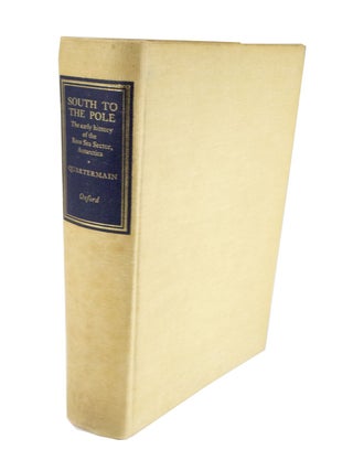Item #4687 South to the Pole The Early History of the Ross Sea Sector, Antarctica. L. B. QUARTERMAIN