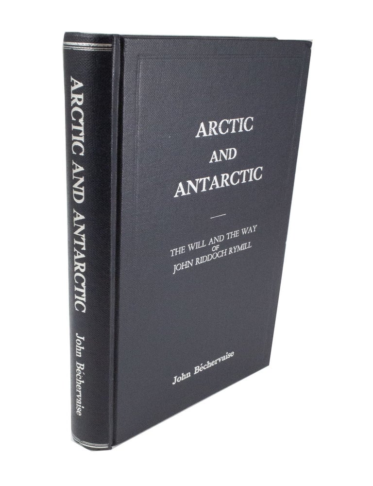 Item #4697 Arctic and Antarctic The Will and the Way of John Riddoch Rymill. John B&Eacute;CHERVAISE.