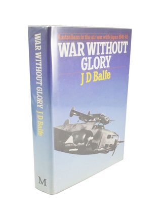 Item #4740 War without Glory Australians in the Air with Japan 1941-45. J. D. BALFE