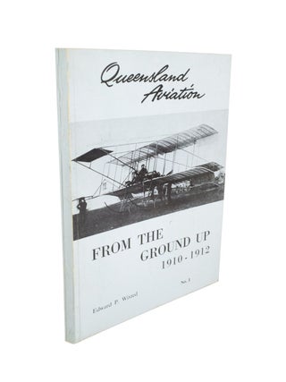 Item #4746 Queensland Aviation No. 1 From the Ground Up 1910-1912. Eward P. WIXTED