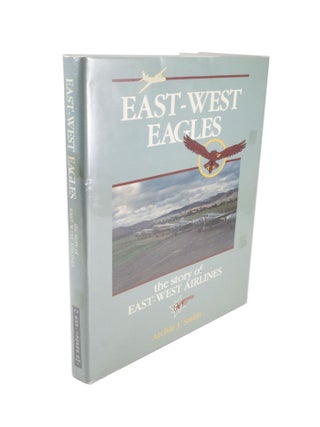 Item #4778 East-West Eagles the story of East-West Airlines. Archie J. SMITH
