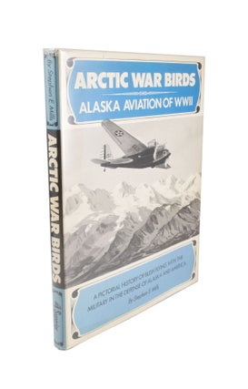 Item #4793 Arctic War Birds Alaska Aviation of WWII. Stephen E. MILLS