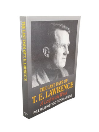 Item #4799 The Last Days of T. E. Lawrence A Leaf in the Wind. Paul MARRIOTT, Yvonne ARGENT, T E....