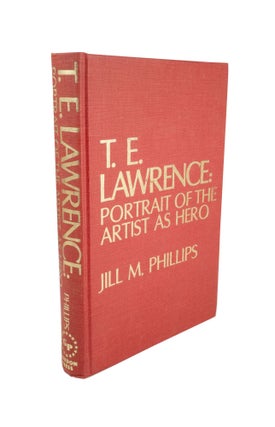 Item #4803 T. E. Lawrence: Portrait of the Artist as Hero Controversy and Caricature in the...