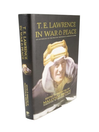 Item #4848 T. E. Lawrence in War & Peace An Anthology of the Military Writings of Lawrence of...