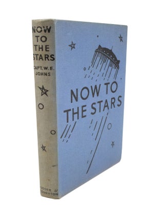 Item #4902 Now to the Stars A Story of Interplanetary Exploration. Captain W. E. JOHNS