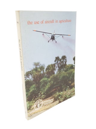 Item #4930 The Use of Aircraft in Agriculture FAO Agricultural Development Paper No. 94. Norman...