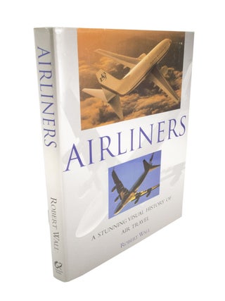 Item #4939 Airliners A Stunning Visual History of Air Travel. Robert WALL