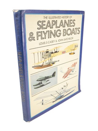 Item #4971 The Illustrated History of Seaplanes and Flying Boats. Louis S. CASEY, John BATCHELOR,...