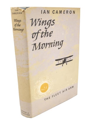 Item #5026 Wings of the Morning The Story of the Fleet Air Arm in the Second World War. Ian CAMERON